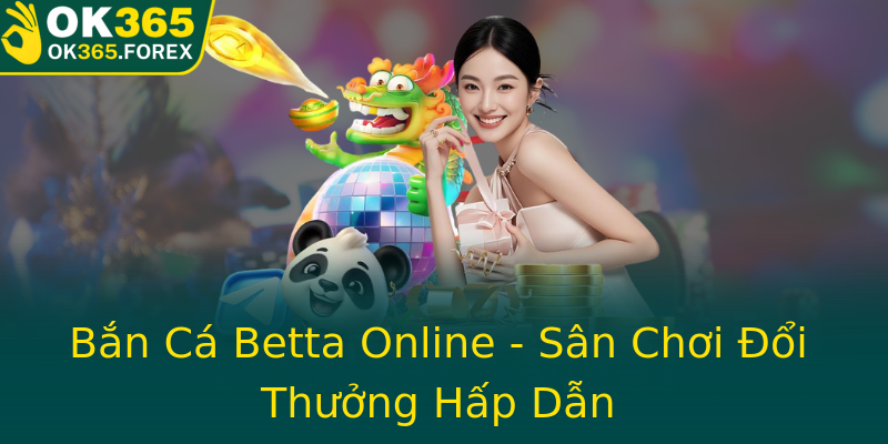 Bắn Cá Betta Online - Sân Chơi Đổi Thưởng Hấp Dẫn