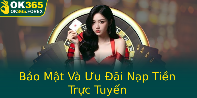 Bảo Mật Và Ưu Đãi Nạp Tiền Trực Tuyến