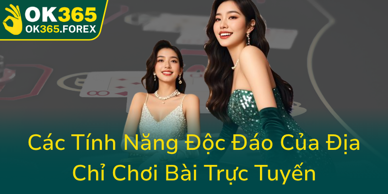 Cac Tinh Nang Doc Dao Cua Dia Chi Choi Bai Truc Tuyen0