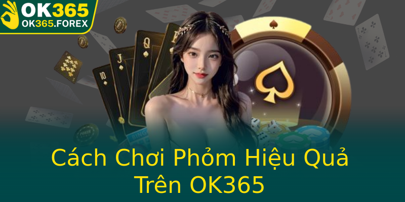 Cách Chơi Phỏm Hiệu Quả Trên OK365