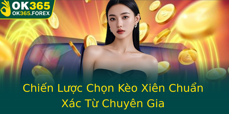 Chiến Lược Chọn Kèo Xiên Chuẩn Xác Từ Chuyên Gia