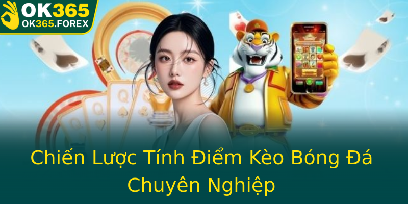 Chiến Lược Tính Điểm Kèo Bóng Đá Chuyên Nghiệp