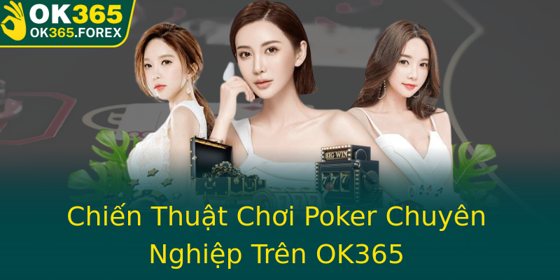 Chiến Thuật Chơi Poker Chuyên Nghiệp Trên OK365