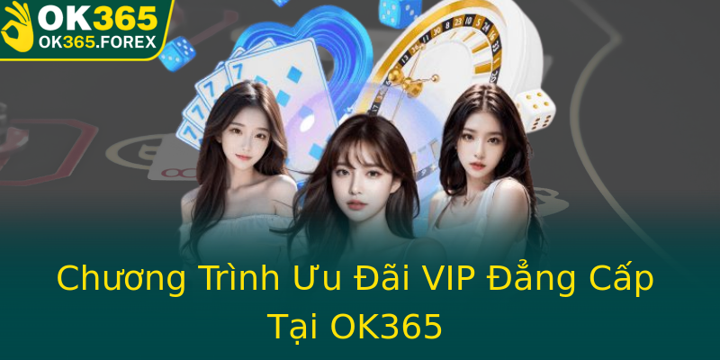 Chương Trình Ưu Đãi VIP Đẳng Cấp Tại OK365 Chương Trình Ưu Đãi VIP Đẳng Cấp Tại OK365