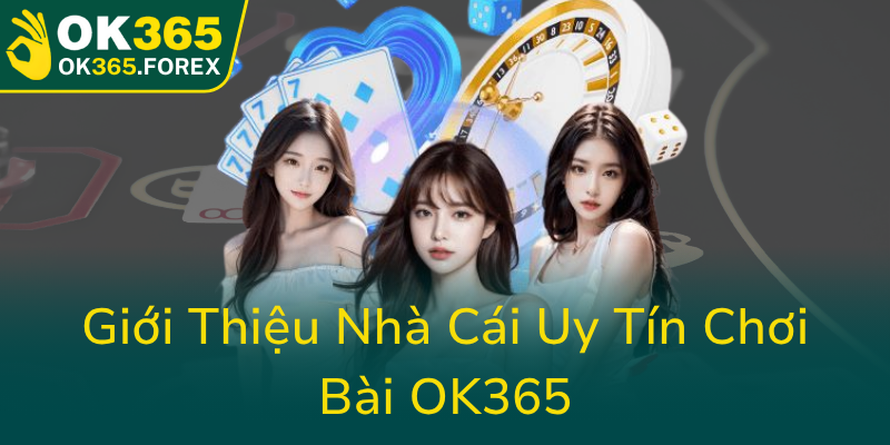 Gioi Thieu Nha Cai Uy Tin Choi Bai Ok3650