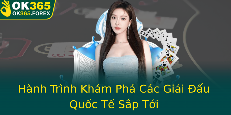 Hành Trình Khám Phá Các Giải Đấu Quốc Tế Sắp Tới