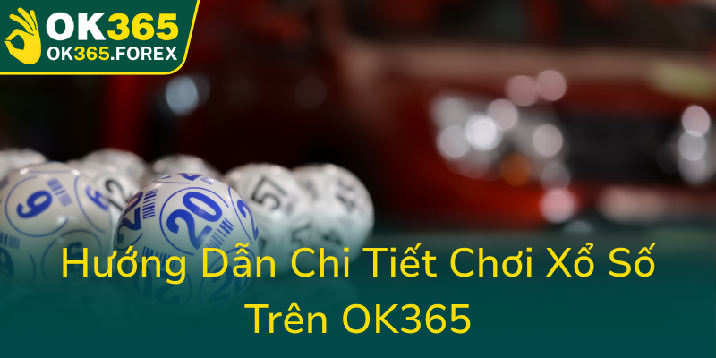 Huong Dan Chi Tiet Choi Xo So Tren Ok3650