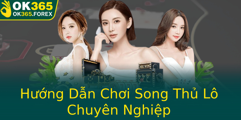 Hướng Dẫn Chơi Song Thủ Lô Chuyên Nghiệp