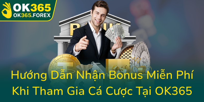 Huong Dan Nhan Bonus Mien Phi Khi Tham Gia Ca Cuoc Tai Ok3650