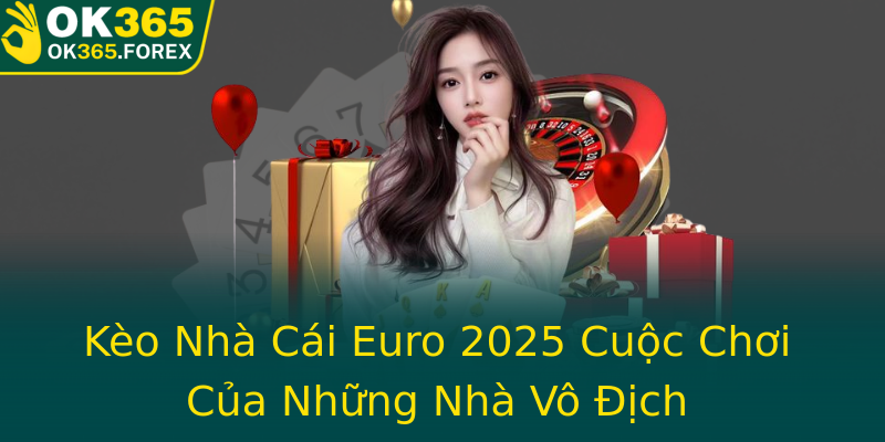 Kèo Nhà Cái Euro 2025 Cuộc Chơi Của Những Nhà Vô Địch