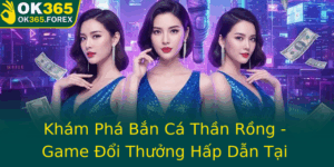 Kham Pha Ban Ca Than Rong Game Oi Thuong Hap Dan Tai Ok365 Ang Gay Bao Thi Truong 2