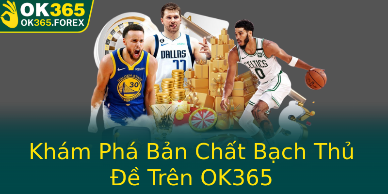 Khám Phá Bản Chất Bạch Thủ Đề Trên OK365