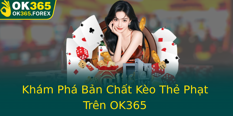 Khám Phá Bản Chất Kèo Thẻ Phạt Trên OK365