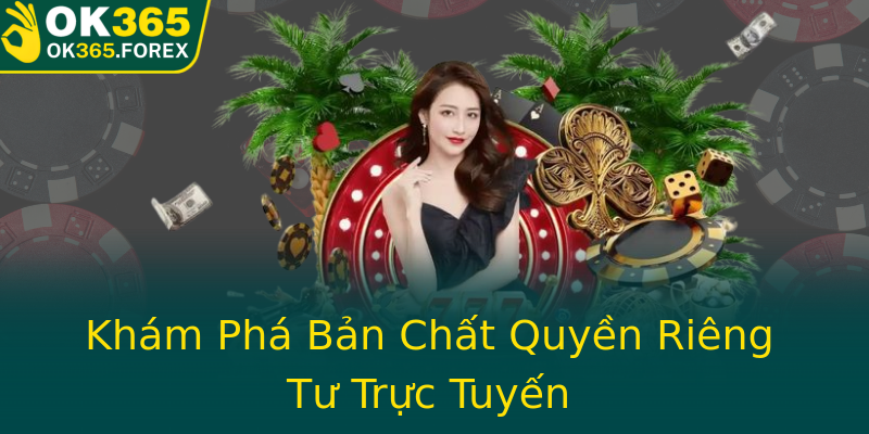 Khám Phá Bản Chất Quyền Riêng Tư Trực Tuyến