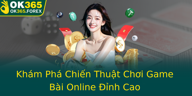 Khám Phá Chiến Thuật Chơi Game Bài Online Đỉnh Cao