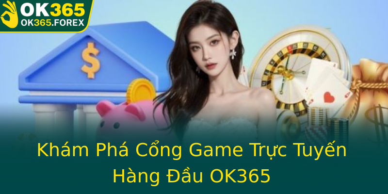 Khám Phá Cổng Game Trực Tuyến Hàng Đầu OK365