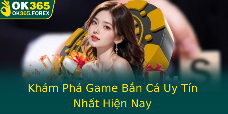 Khám Phá Game Bắn Cá Uy Tín Nhất Hiện Nay Khám Phá Game Bắn Cá Uy Tín Nhất Hiện Nay