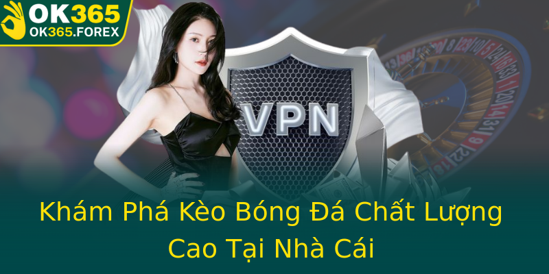 Khám Phá Kèo Bóng Đá Chất Lượng Cao Tại Nhà Cái