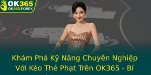 Kham Pha Ky Nang Chuyen Nghiep Voi Keo The Phat Tren Ok365 Bi Quyet At Cuoc Hieu Qua 1