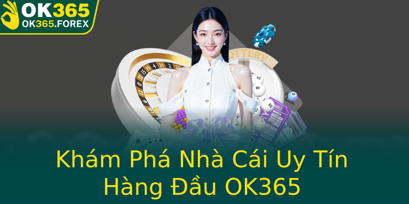 Khám Phá Nhà Cái Uy Tín Hàng Đầu OK365