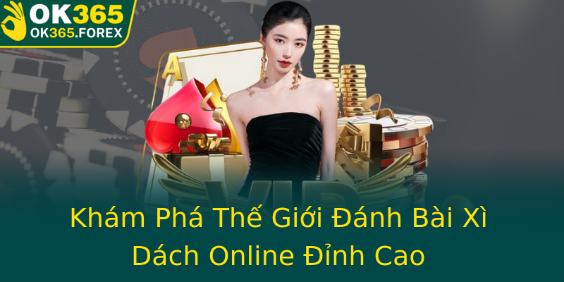 Khám Phá Thế Giới Đánh Bài Xì Dách Online Đỉnh Cao