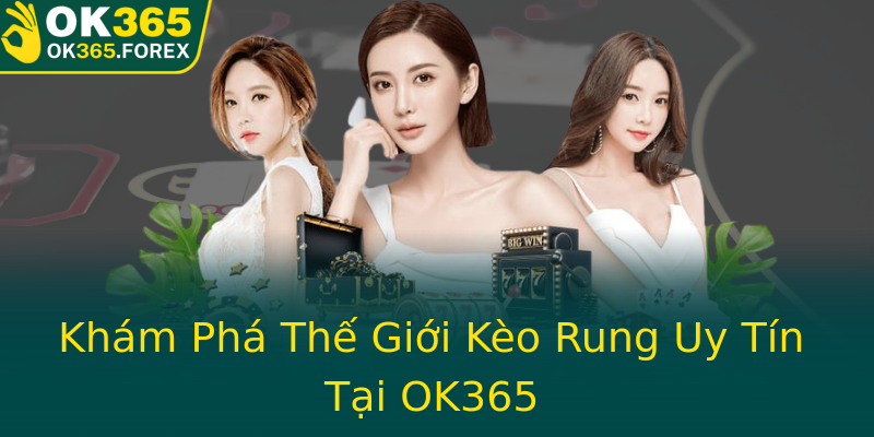 Khám Phá Thế Giới Kèo Rung Uy Tín Tại OK365