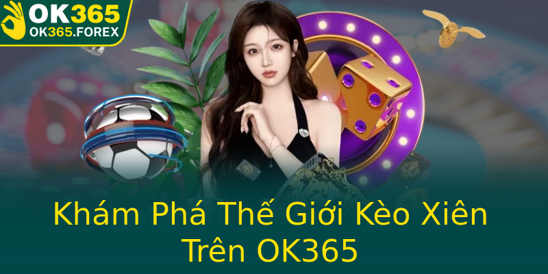 Khám Phá Thế Giới Kèo Xiên Trên OK365