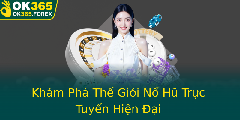Khám Phá Thế Giới Nổ Hũ Trực Tuyến Hiện Đại