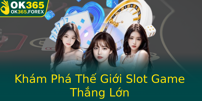 Khám Phá Thế Giới Slot Game Thắng Lớn