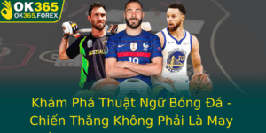 Kham Pha Thuat Ngu Bong A Chien Thang Khong Phai La May Man Tai Ok365 Nha Cai Uy Tin