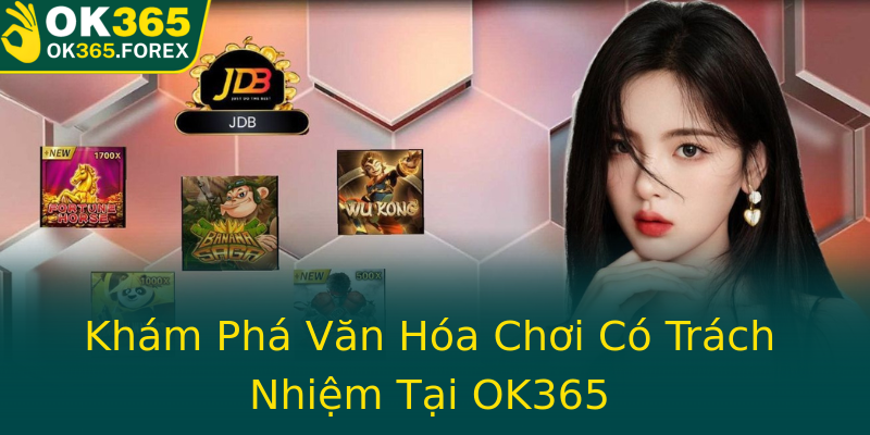 Khám Phá Văn Hóa Chơi Có Trách Nhiệm Tại OK365