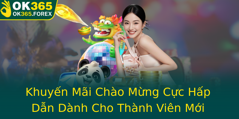 Khuyến Mãi Chào Mừng Cực Hấp Dẫn Dành Cho Thành Viên Mới Khuyến Mãi Chào Mừng Cực Hấp Dẫn Dành Cho Thành Viên Mới