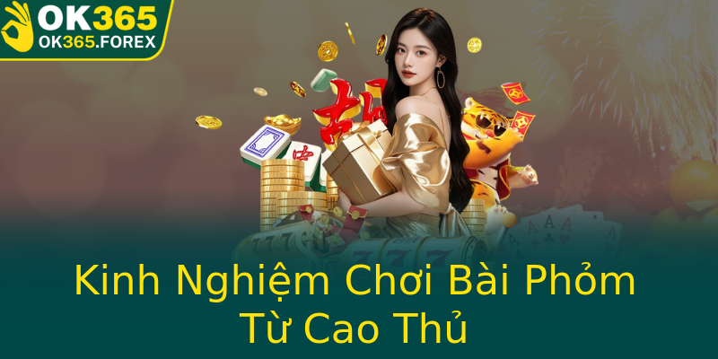 Kinh Nghiệm Chơi Bài Phỏm Từ Cao Thủ