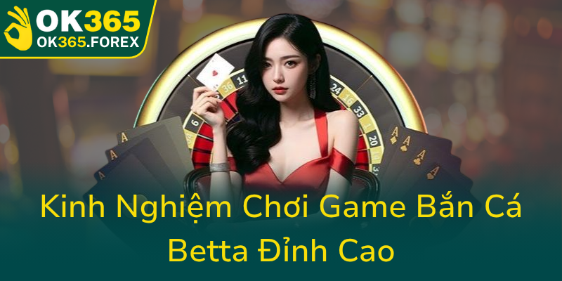 Kinh Nghiem Choi Game Ban Ca Betta Dinh Cao0