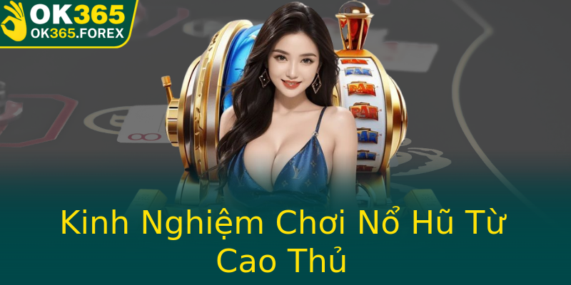 Kinh Nghiệm Chơi Nổ Hũ Từ Cao Thủ