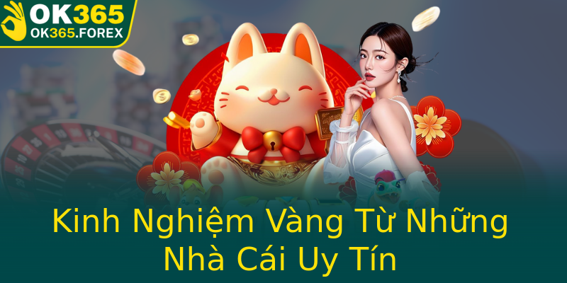 Kinh Nghiệm Vàng Từ Những Nhà Cái Uy Tín