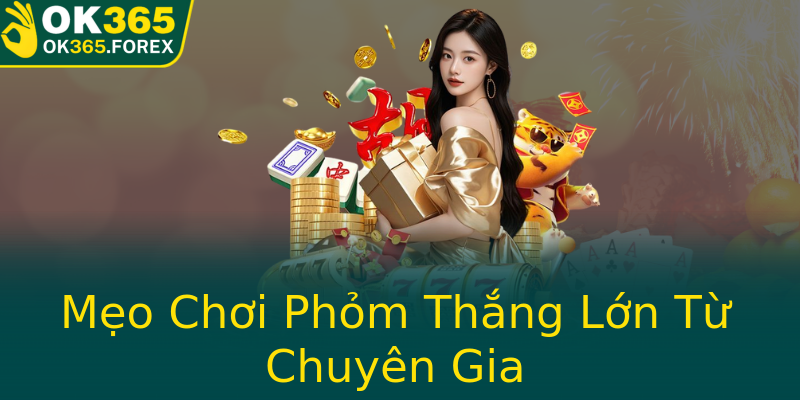 Mẹo Chơi Phỏm Thắng Lớn Từ Chuyên Gia