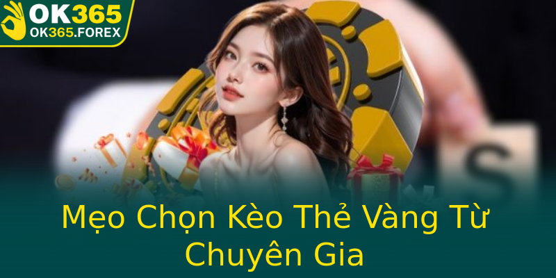 Mẹo Chọn Kèo Thẻ Vàng Từ Chuyên Gia