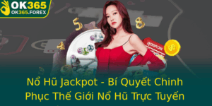 No Hu Jackpot Bi Quyet Chinh Phuc The Gioi No Hu Truc Tuyen Inh Cao Cung Ok365