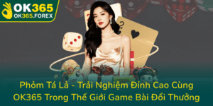 Phom Ta La Trai Nghiem Dinh Cao Cung Ok365 Trong The Gioi Game Bai Doi Thuong0