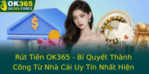 Rut Tien Ok365 Bi Quyet Thanh Cong Tu Nha Cai Uy Tin Nhat Hien Nay