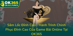 Sam Loc Dinh Cao Hanh Trinh Chinh Phuc Dinh Cao Cua Game Bai Online Tai Ok3650