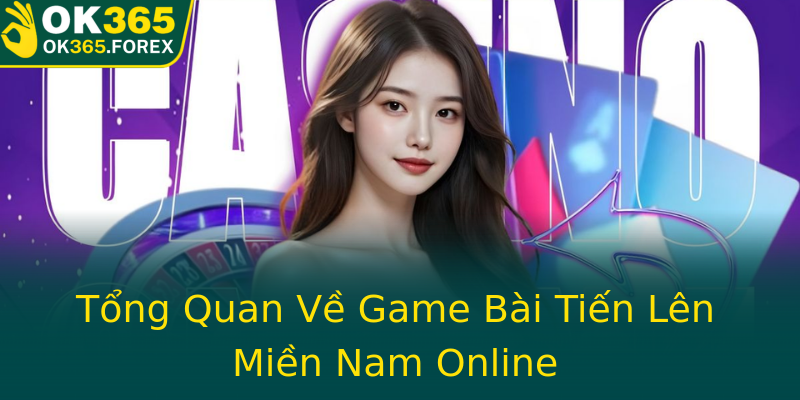Tổng Quan Về Game Bài Tiến Lên Miền Nam Online