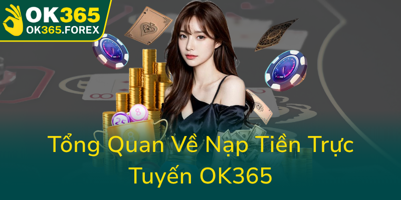 Tong Quan Ve Nap Tien Truc Tuyen Ok3650