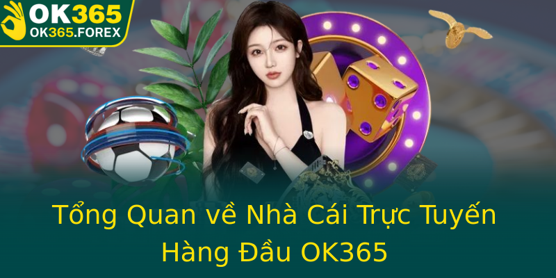 Tổng Quan về Nhà Cái Trực Tuyến Hàng Đầu OK365