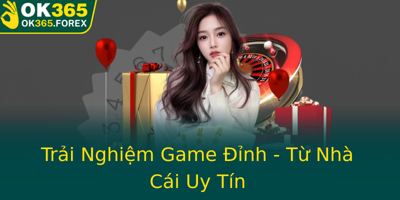Trải Nghiệm Game Đỉnh - Từ Nhà Cái Uy Tín