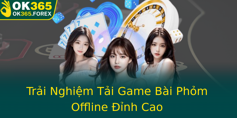 Trải Nghiệm Tải Game Bài Phỏm Offline Đỉnh Cao