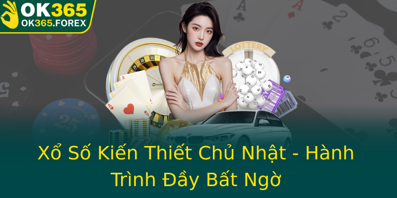 Xổ Số Kiến Thiết Chủ Nhật - Hành Trình Đầy Bất Ngờ